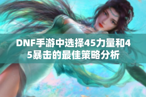 DNF手游中选择45力量和45暴击的最佳策略分析