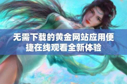 无需下载的黄金网站应用便捷在线观看全新体验