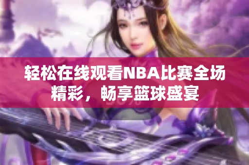 轻松在线观看NBA比赛全场精彩，畅享篮球盛宴