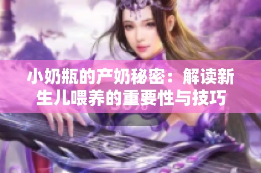 小奶瓶的产奶秘密：解读新生儿喂养的重要性与技巧