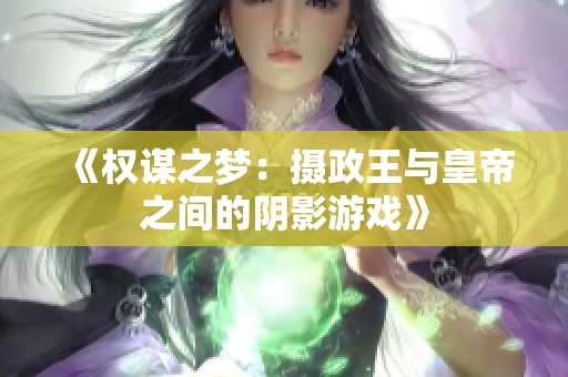 《权谋之梦：摄政王与皇帝之间的阴影游戏》