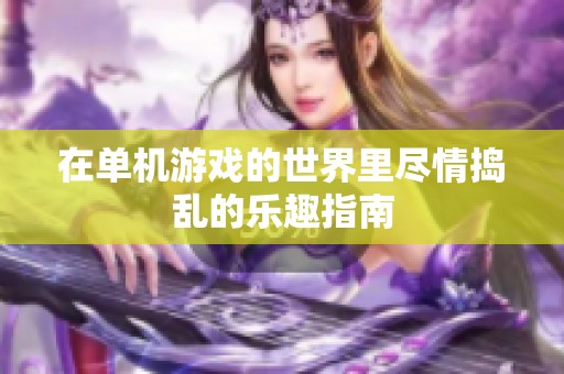 在单机游戏的世界里尽情捣乱的乐趣指南