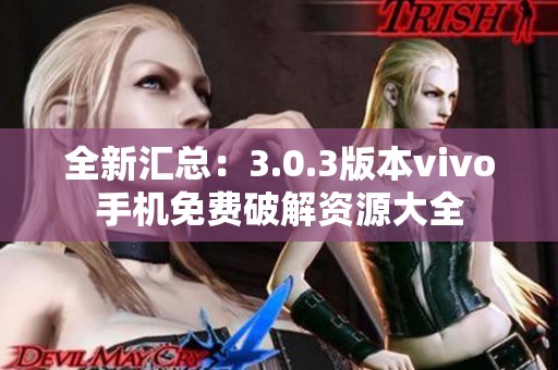 全新汇总：3.0.3版本vivo手机免费破解资源大全