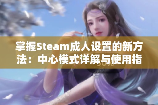 掌握Steam成人设置的新方法：中心模式详解与使用指南