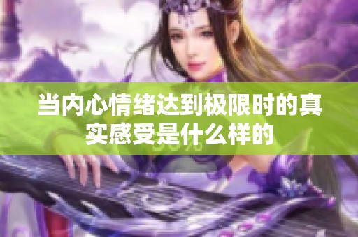 当内心情绪达到极限时的真实感受是什么样的