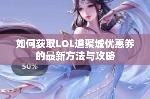 如何获取LOL道聚城优惠券的最新方法与攻略