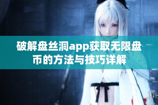 破解盘丝洞app获取无限盘币的方法与技巧详解