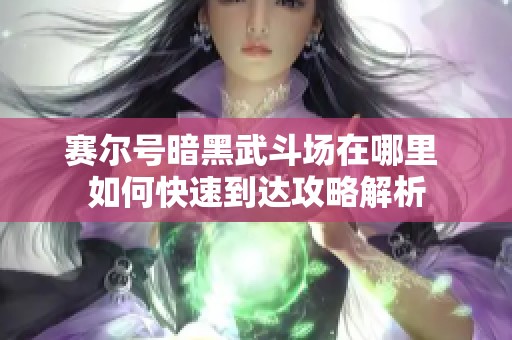 赛尔号暗黑武斗场在哪里 如何快速到达攻略解析