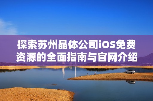 探索苏州晶体公司iOS免费资源的全面指南与官网介绍