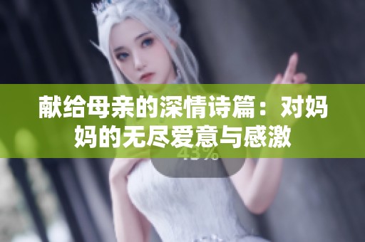 献给母亲的深情诗篇：对妈妈的无尽爱意与感激