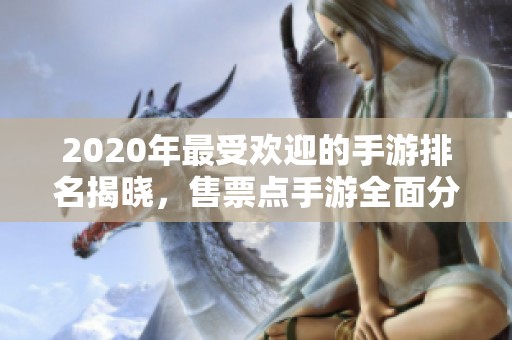 2020年最受欢迎的手游排名揭晓，售票点手游全面分析