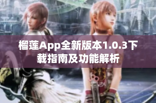 榴莲App全新版本1.0.3下载指南及功能解析