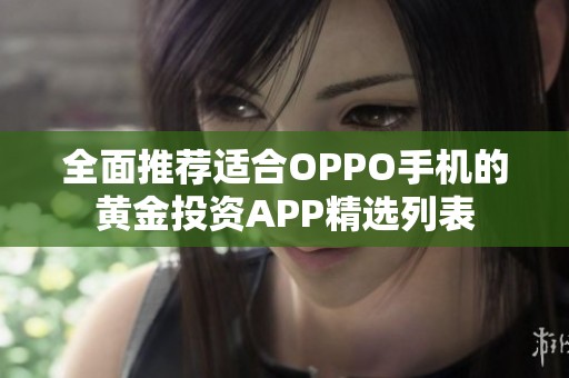 全面推荐适合OPPO手机的黄金投资APP精选列表