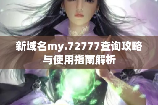 新域名my.72777查询攻略与使用指南解析