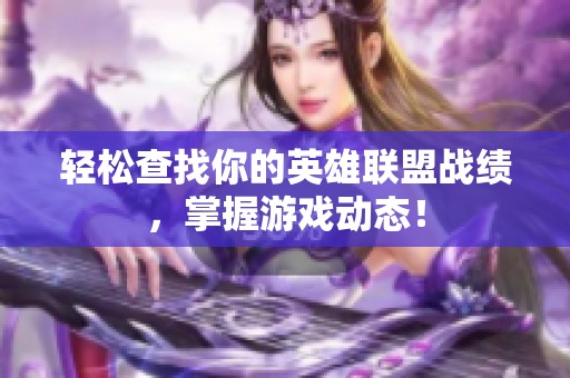 轻松查找你的英雄联盟战绩，掌握游戏动态！