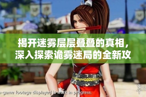 揭开迷雾层层叠叠的真相，深入探索诡雾迷局的全新攻略前景