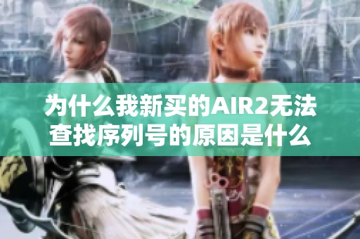 为什么我新买的AIR2无法查找序列号的原因是什么
