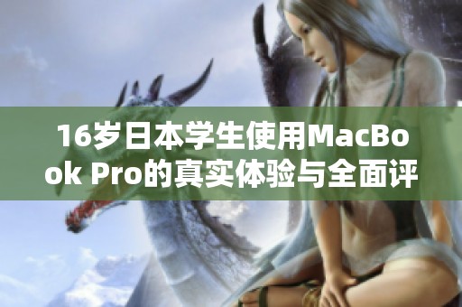 16岁日本学生使用MacBook Pro的真实体验与全面评测