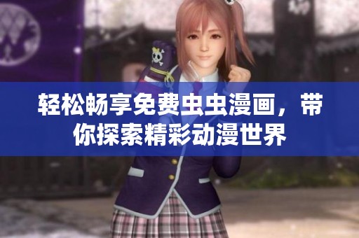 轻松畅享免费虫虫漫画，带你探索精彩动漫世界