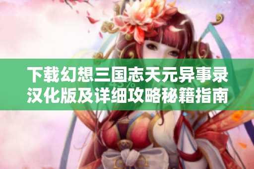 下载幻想三国志天元异事录汉化版及详细攻略秘籍指南