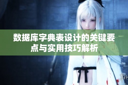 数据库字典表设计的关键要点与实用技巧解析