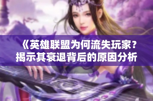 《英雄联盟为何流失玩家？揭示其衰退背后的原因分析》