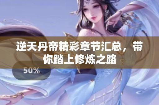 逆天丹帝精彩章节汇总，带你踏上修炼之路