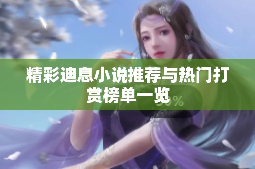 精彩迪息小说推荐与热门打赏榜单一览