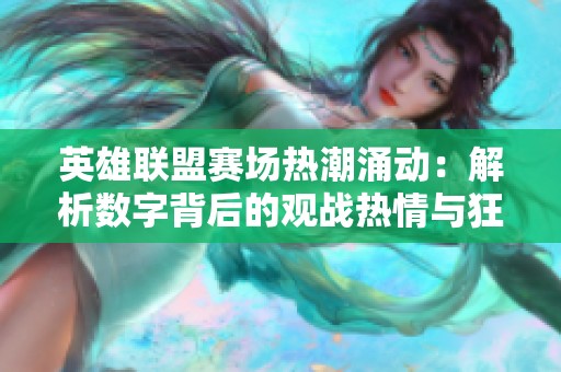英雄联盟赛场热潮涌动：解析数字背后的观战热情与狂欢