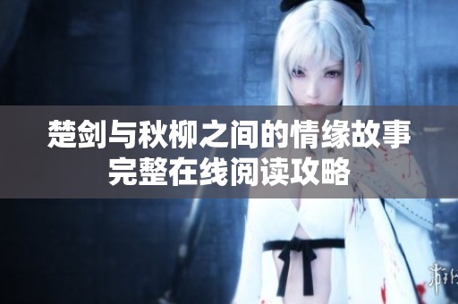 楚剑与秋柳之间的情缘故事完整在线阅读攻略