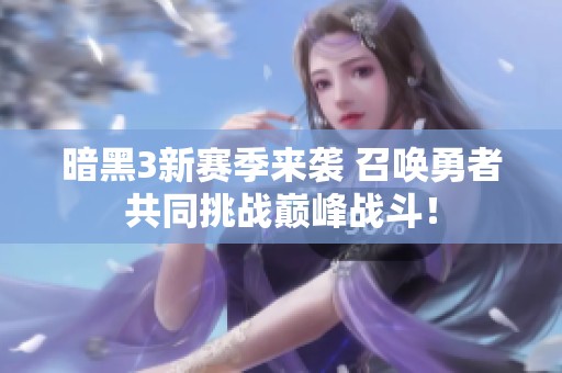 暗黑3新赛季来袭 召唤勇者共同挑战巅峰战斗！