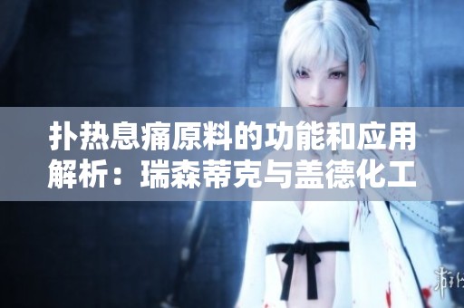 扑热息痛原料的功能和应用解析：瑞森蒂克与盖德化工网的综合介绍