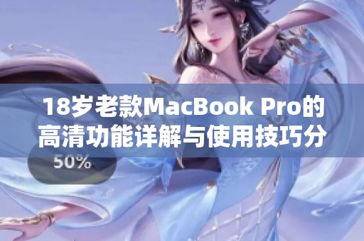 18岁老款MacBook Pro的高清功能详解与使用技巧分析