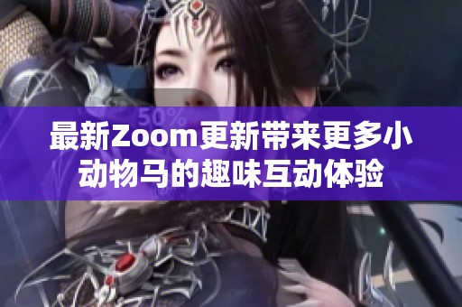 最新Zoom更新带来更多小动物马的趣味互动体验