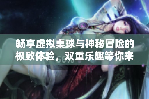 畅享虚拟桌球与神秘冒险的极致体验，双重乐趣等你来战！