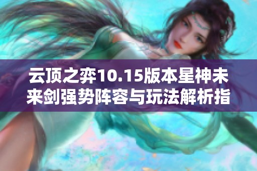 云顶之弈10.15版本星神未来剑强势阵容与玩法解析指南