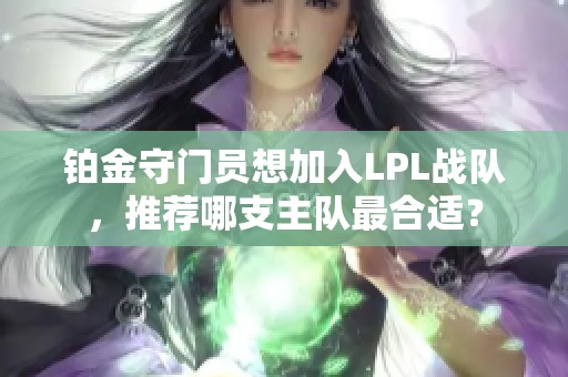 铂金守门员想加入LPL战队，推荐哪支主队最合适？