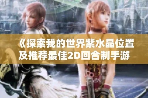 《探索我的世界紫水晶位置及推荐最佳2D回合制手游》