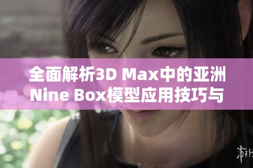 全面解析3D Max中的亚洲Nine Box模型应用技巧与实例