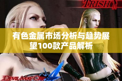 有色金属市场分析与趋势展望100款产品解析