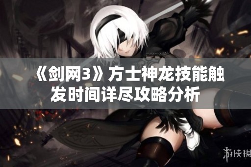 《剑网3》方士神龙技能触发时间详尽攻略分析