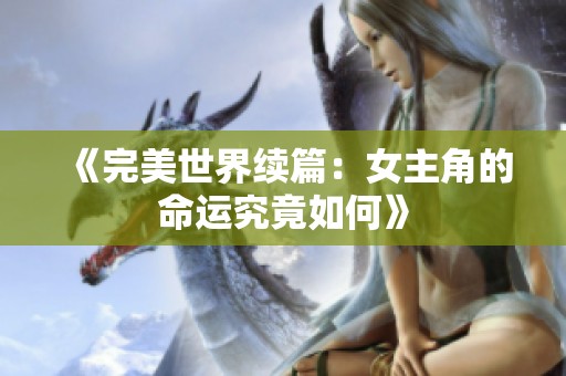 《完美世界续篇：女主角的命运究竟如何》