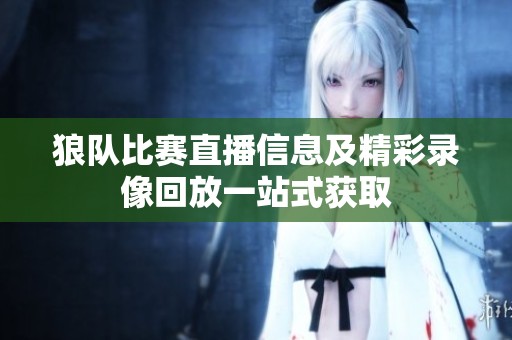 狼队比赛直播信息及精彩录像回放一站式获取