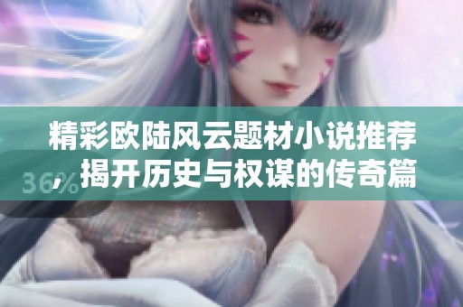 精彩欧陆风云题材小说推荐，揭开历史与权谋的传奇篇章
