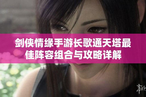 剑侠情缘手游长歌通天塔最佳阵容组合与攻略详解