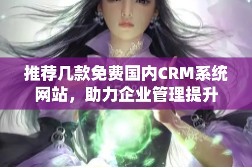 推荐几款免费国内CRM系统网站，助力企业管理提升