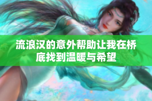 流浪汉的意外帮助让我在桥底找到温暖与希望