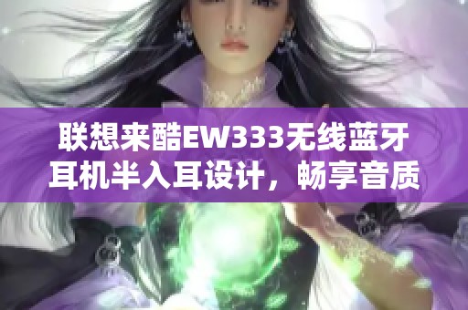 联想来酷EW333无线蓝牙耳机半入耳设计，畅享音质新体验