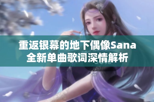 重返银幕的地下偶像Sana全新单曲歌词深情解析