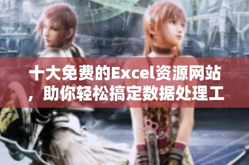 十大免费的Excel资源网站，助你轻松搞定数据处理工作